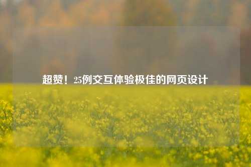 超赞！25例交互体验极佳的网页设计