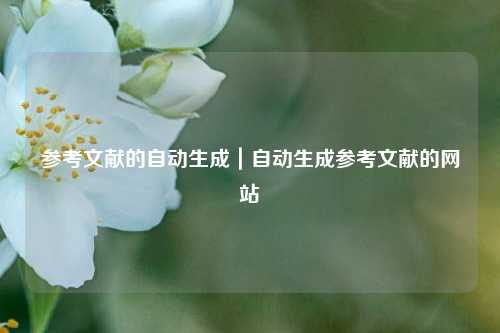 参考文献的自动生成｜自动生成参考文献的网站
