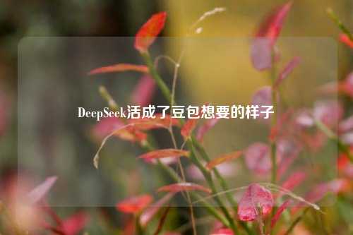 DeepSeek活成了豆包想要的样子