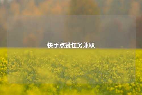 快手点赞任务兼职
